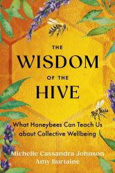The Wisdom of the Hive : What Honeybees Can Teach Us about Collective Wellbeing