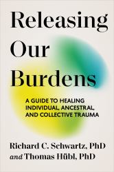 Releasing Our Burdens : A Guide to Healing Individual, Ancestral, and Collective Trauma