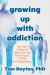 Growing up with Addiction : How Adult Children of Addicts Can Heal Family Trauma, C-PTSD, and Codependency
