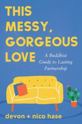 This Messy, Gorgeous Love : A Buddhist Guide to Lasting Partnership