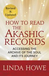 How to Read the Akashic Records : Accessing the Archive of the Soul and Its Journey
