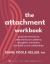 The Attachment Workbook : Practical Exercises to Understand Your Patterns, Strengthen Connection, and Build Secure Relationships