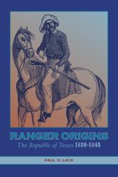 Ranger Origins : The Republic of Texas 1836-1845