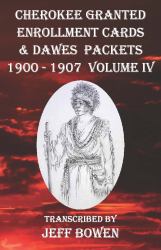 Cherokee Granted Enrollment Cards & Dawes Packets 1900 - 1907 : Volume IV