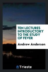 Ten Lectures Introductory to the Study of Fever