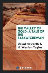 The Valley of Gold : A Tale of the Saskatchewan