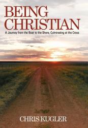 Being Christian : A Journey from the Boat to the Shore, Culminating at the Cross
