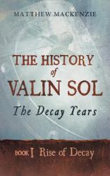The History of Valin Sol: the Decay Years : Book 1 Rise of Decay