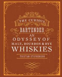 The Curious Bartender: an Odyssey of Malt, Bourbon and Rye Whiskies