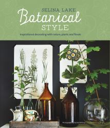 Botanical Style : Inspirational Decorating with Nature, Plants and Florals