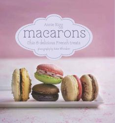 Macarons : Chic and Delicious French Treats