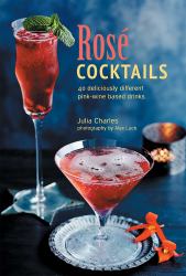 Rosé Cocktails : 40 Deliciously Different Pink-Wine Based Drinks