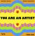 You Are an Artist You Are an Artist