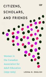 Citizens, Scholars, and Friends : Women in the Canadian Association for Adult Education (1935-1965)