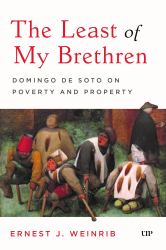 The Least of My Brethren : Domingo de Soto on Poverty and Property
