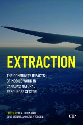 Extraction : The Community Impacts of Mobile Work in Canada's Natural Resources Sector