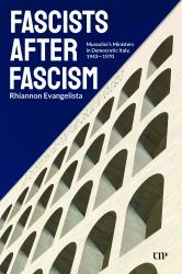 Fascists after Fascism : Mussolini's Ministers in Democratic Italy, 1943-1970