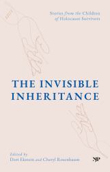 The Invisible Inheritance : Stories from the Children of Holocaust Survivors