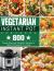Vegetarian Instant Pot Cookbook : 800 Simple, Easy and Delightful Recipes to Reset and Energize Your Body
