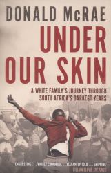 Under Our Skin : A White Family's Journey Through South Africa's Darkest Years