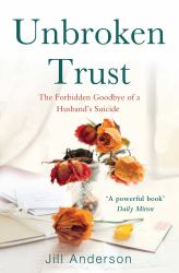 Unbroken Trust : The Forbidden Goodbye of a Husband's Suicide