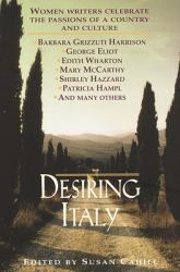 Desiring Italy : Women Writers Celebrate the Passions of a Country and Culture