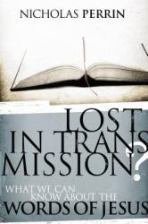 Lost in Transmission? : What We Can Know about the Words of Jesus
