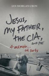 Jesus, My Father, the CIA, and Me : A Memoir... of Sorts