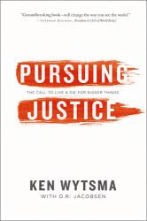 Pursuing Justice : The Call to Live and Die for Bigger Things