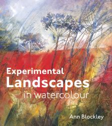 Experimental Landscapes in Watercolour : Creative Techniques for Painting Landscapes and Nature