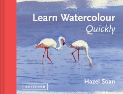 Learn Watercolour Quickly : Techniques and Painting Secrets for the Absolute Beginner