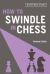 How to Swindle in Chess : Snatch Victory from a Losing Position