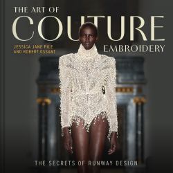 The Art of Couture Embroidery : The Secrets of Runway Design