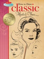 How to Draw Classic Heads and Faces : Step-By-step Art Instruction from the Vintage Walter Foster Archives