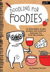 Doodling for Foodies : 50 Delectable Doodle Prompts and Creative Exercises for Food Aficionados