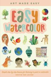 Easy Watercolor : Simple Step-By-step Lessons for Learning to Paint in Watercolor