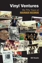 Vinyl Ventures : My Fifty Years at Rounder Records