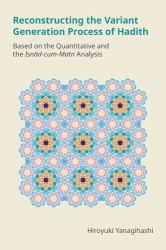 Reconstructing the Variant Generation Process of Hadith : Based on the Quantitative and the Isnād-Cum-Matn Analysis