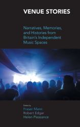 Venue Stories : Narratives, Memories, and Histories from Britain's Independent Music Spaces