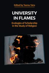 University in Flames : Ecologies of Scholarship in the Study of Religion