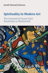 Spirituality in Modern Art : The Immaterial Frame from Kandinsky to Motherwell