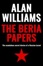 The Beria Papers : The Scandalous Diaries of a Russian Tyrant