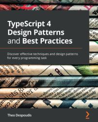 Typescript 4 Design Patterns and Best Practices : Discover Effective Techniques and Design Patterns for Every Programming Task