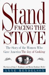 Stand Facing the Stove : The Story of the Women Who Gave America the Joy of Cooking