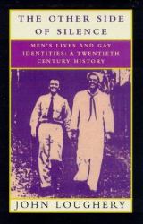The Other Side of Silence : Men's Lives and Gay Identities: A Twentieth-Century History