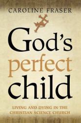 God's Perfect Child : Living and Dying in the Christian Science Church