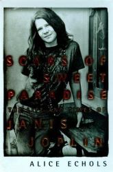 Scars of Sweet Paradise : The Life and Times of Janis Joplin