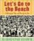Let's Go to the Beach : A History of Sun and Fun by the Sea