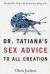 Dr. Tatiana's Sex Advice to All Creation : The Definitive Guide to the Evolutionary Biology of Sex Dr. Tatiana's Sex Advice to All Creation : The Definitive Guide to the Evolutionary Biology of Sex
