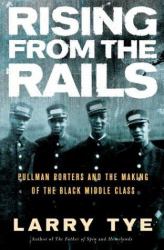Rising from the Rails : Pullman Porters and the Making of the Black Middle Class